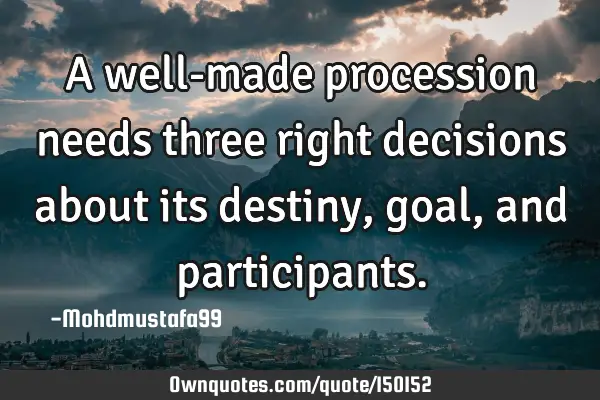 A well-made procession needs three right decisions about its destiny, goal, and