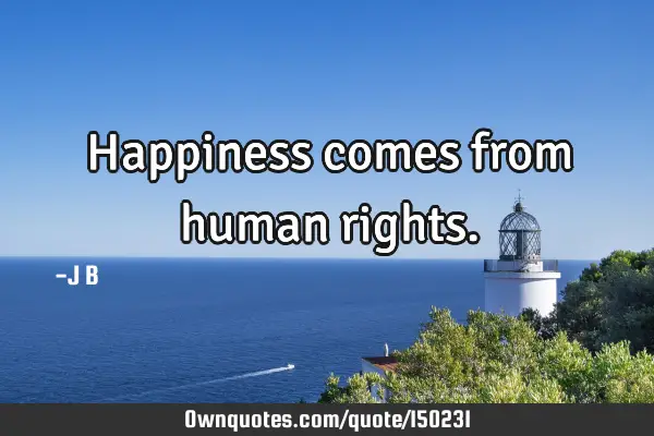 Happiness comes from human