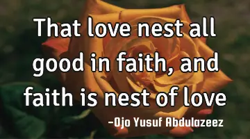 That love nest all good in faith, and faith is nest of love