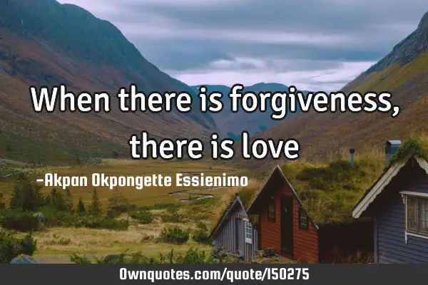 When there is forgiveness, there is