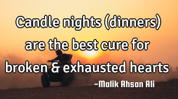 Candle nights (dinners) are the best cure for broken & exhausted hearts
