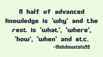 A half of advanced knowledge is 
