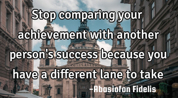 Stop comparing your achievement with another person