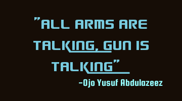 All arms are talking, gun is talking