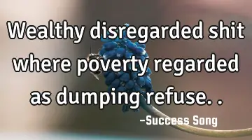 Wealthy disregarded shit where poverty regarded as dumping refuse..