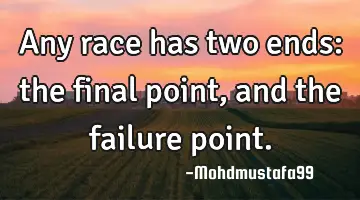 Any race has two ends: the final point, and the failure