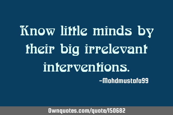 Know little minds by their big irrelevant