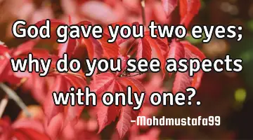 God gave you two eyes; why do you see aspects with only one?
