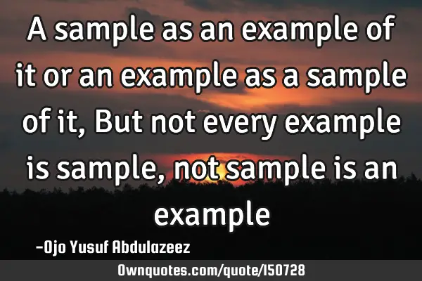 A sample as an example of it or an example as a sample of it, But not every example is sample, not