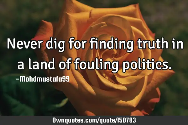 Never dig for finding truth in a land of fouling