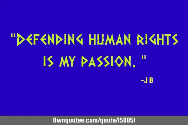 Defending human rights is my