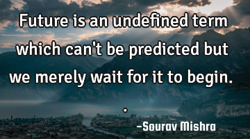 Future is an undefined term which can