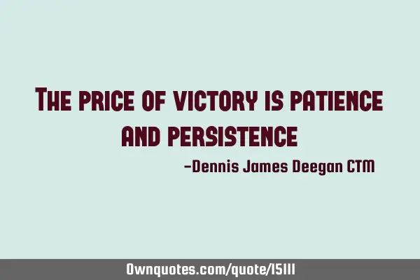The price of victory is patience and