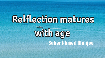 Relflection matures with age