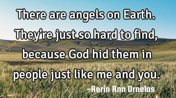 There are angels on Earth. They