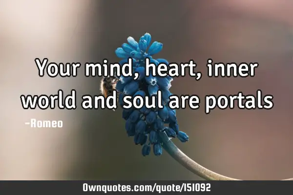 Your mind, heart, inner world and soul are