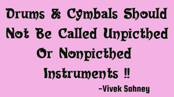 Drums & Cymbals Should Not Be Called Unpicthed Or Nonpicthed Instruments !