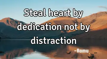 Steal heart by dedication not by
