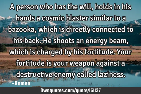 A person who has the will, holds in his hands a cosmic blaster similar to a bazooka, which is