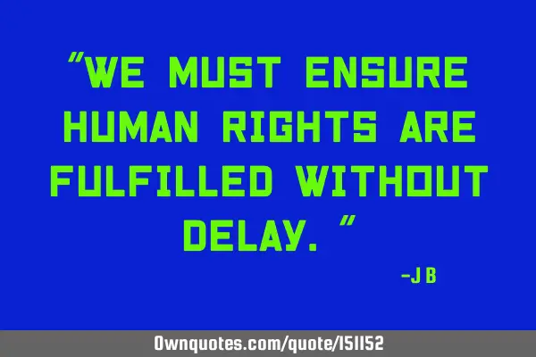 We must ensure human rights are fulfilled without