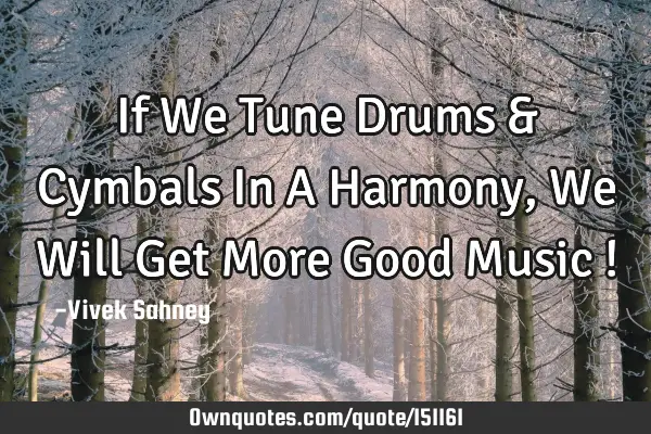 If We Tune Drums & Cymbals In A Harmony , We Will Get More Good Music !