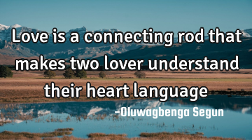 love is a connecting rod that makes two lover understand their heart