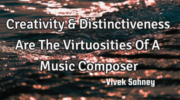 Creativity & Distinctiveness Are The Virtuosities Of A Music C