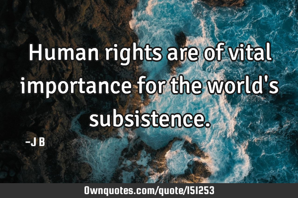 Human rights are of vital importance for the world