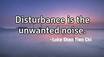 Disturbance is the unwanted