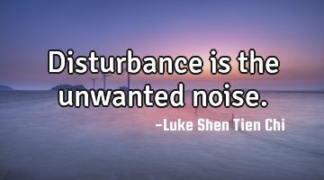 Disturbance is the unwanted