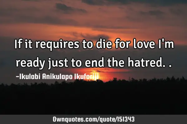 If it requires to die for love I
