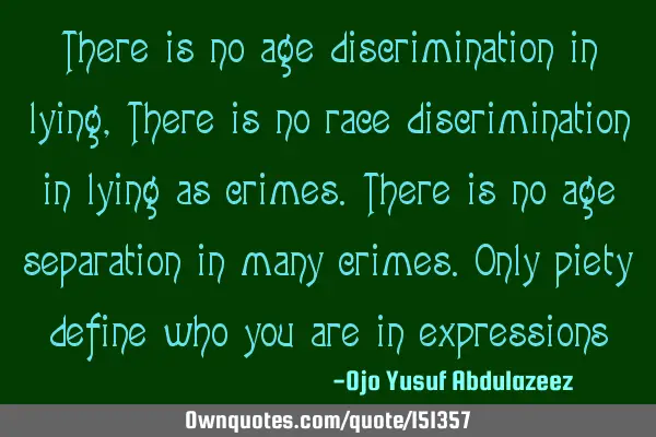 There is no age discrimination in lying, There is no race discrimination in lying as crimes. There