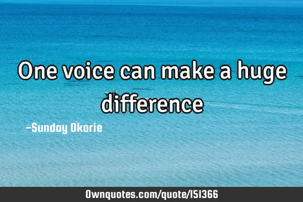 One voice can make a huge
