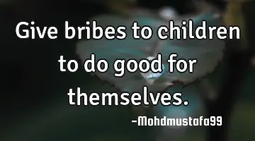 Give bribes to children to do good for
