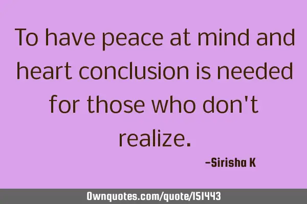 To have peace of mind and heart, conclusion is needed for those who don