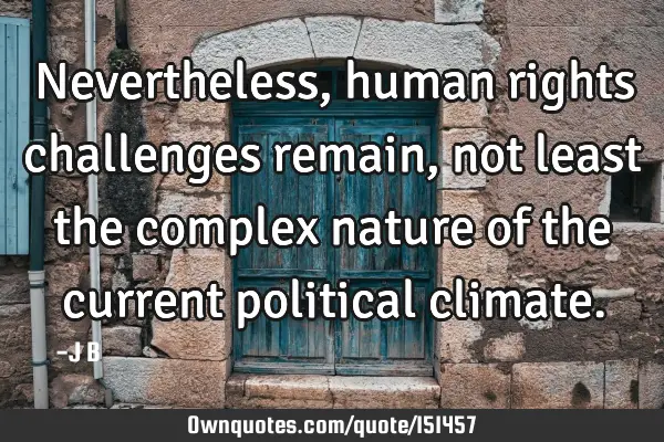 Nevertheless, human rights challenges remain, not least the complex nature of the current political