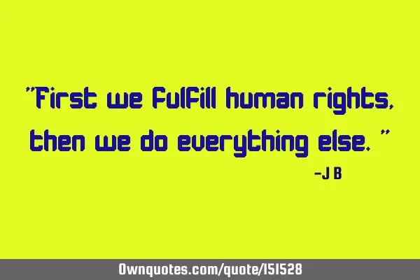 First we fulfill human rights, then we do everything