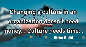 Changing a culture in an organization doesn