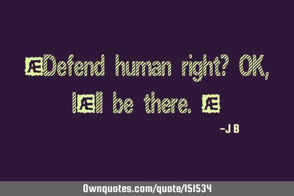 Defend human right? OK, I