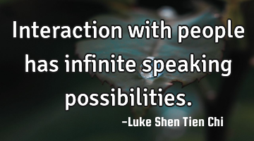 Interaction with people has infinite speaking