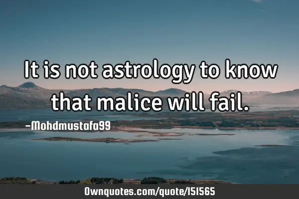 It is not astrology to know that malice will