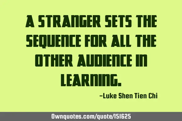 A stranger sets the sequence for all the other audience in