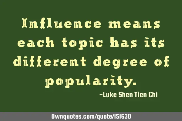 Influence means each topic has its different degree of
