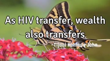  As HIV transfer, wealth also transfers