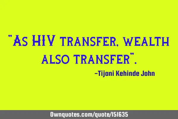 As HIV transfer, wealth also