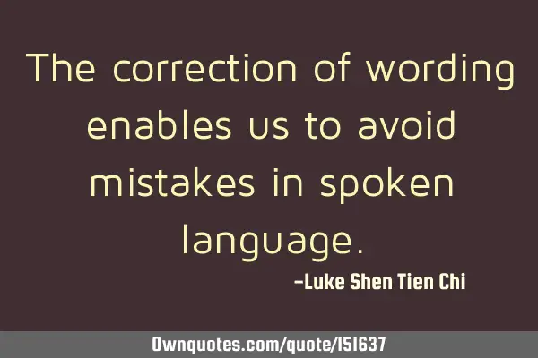 The correction of wording enables us to avoid mistakes in spoken