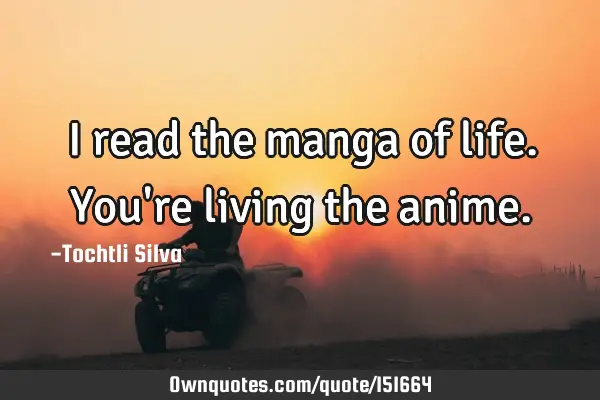 I read the manga of life. You