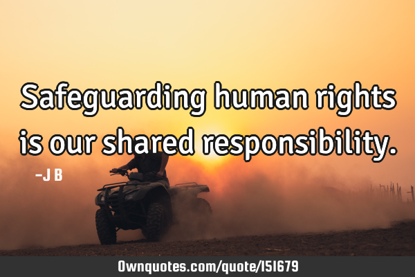 Safeguarding human rights is our shared