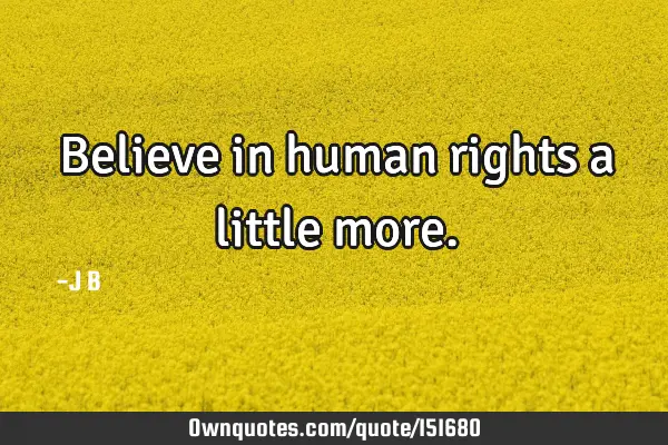 Believe in human rights a little
