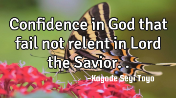 Confidence in God that fail not relent in Lord the Savior..